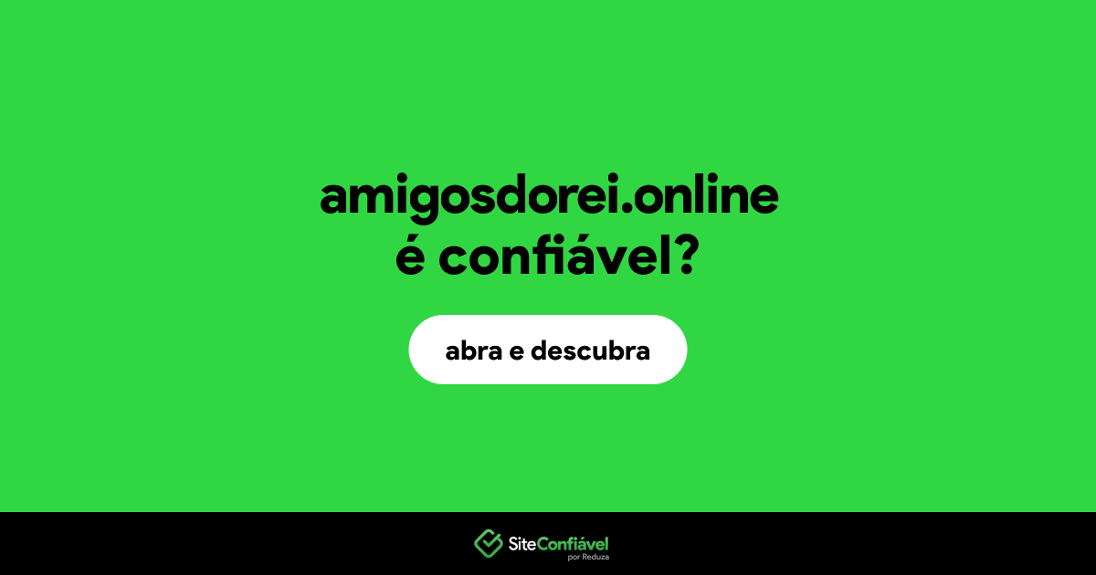 O site amigosdorei.online é confiável?