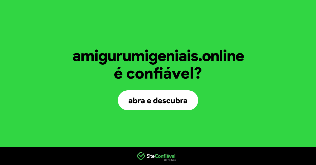 O site amigurumigeniais.online é confiável?