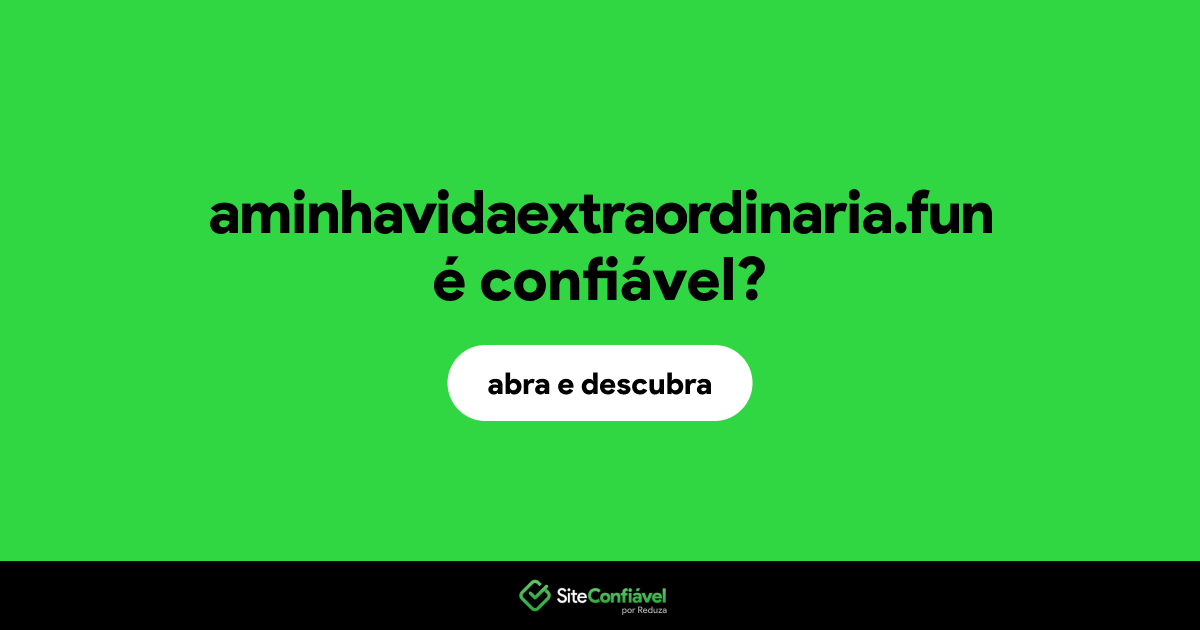 O site aminhavidaextraordinaria.fun é confiável?