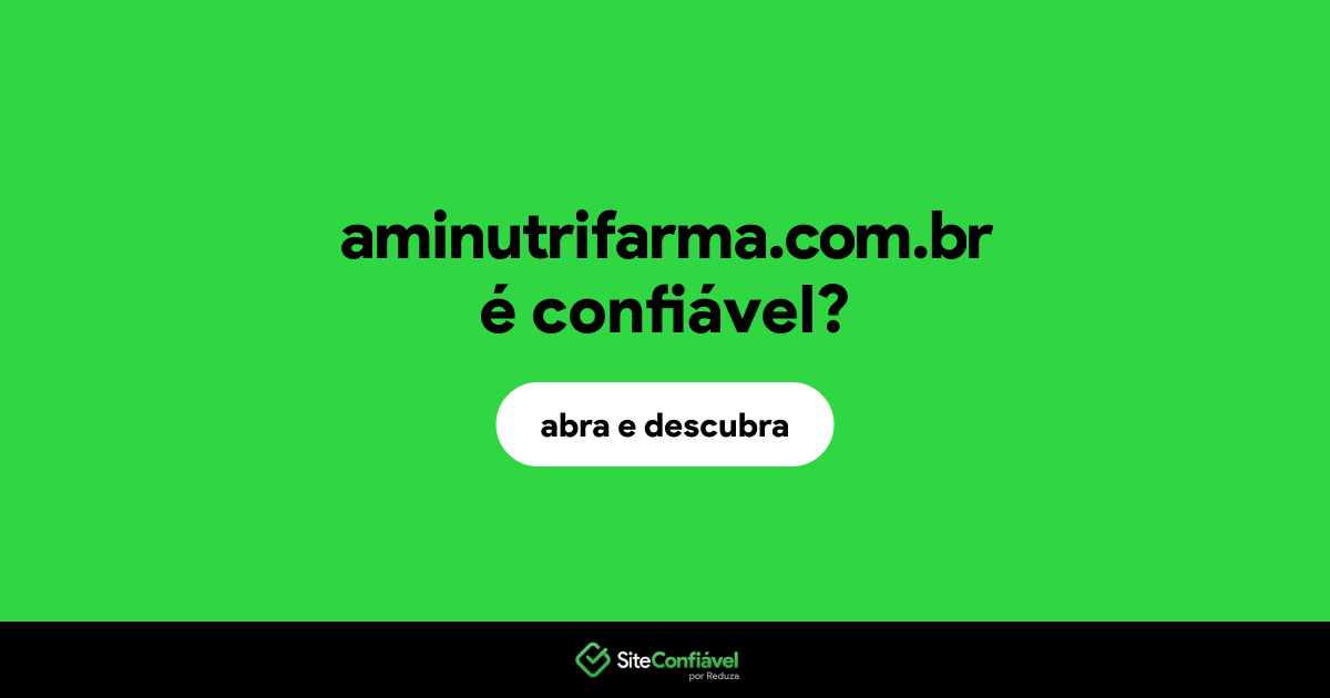 O site aminutrifarma.com.br é confiável?