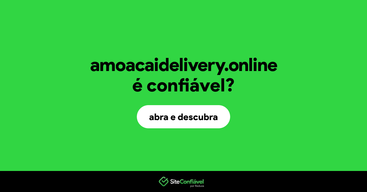 O site amoacaidelivery.online é confiável?