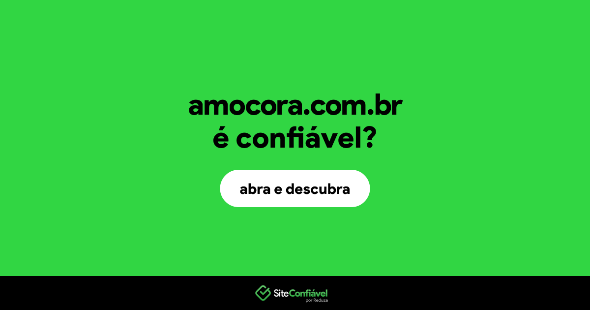 O site amocora.com.br é confiável?
