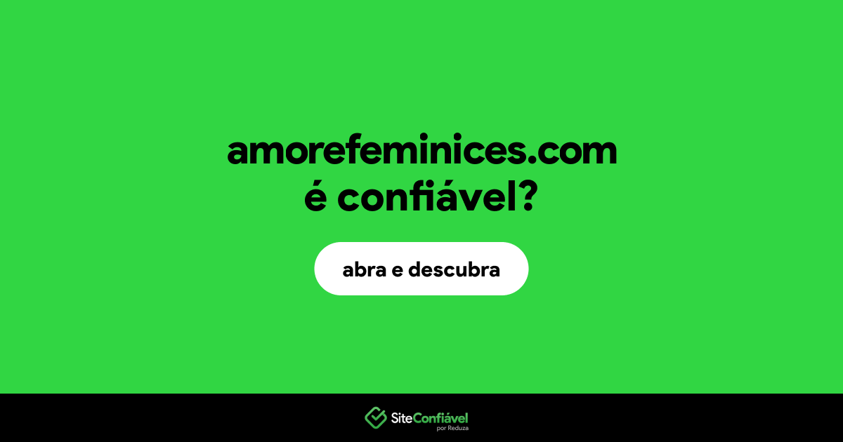 O site amorefeminices.com é confiável?