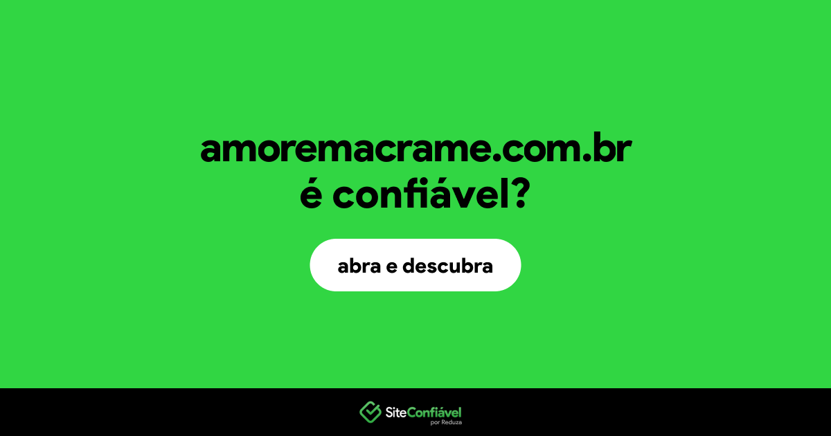 O site amoremacrame.com.br é confiável?