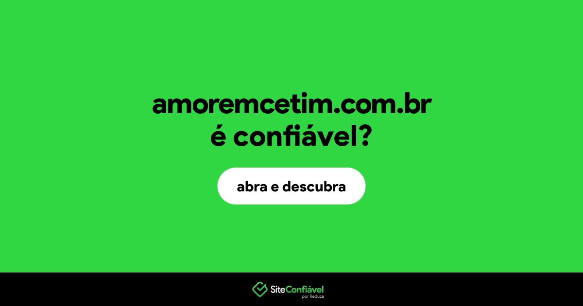 O site amoremcetim.com.br é confiável?