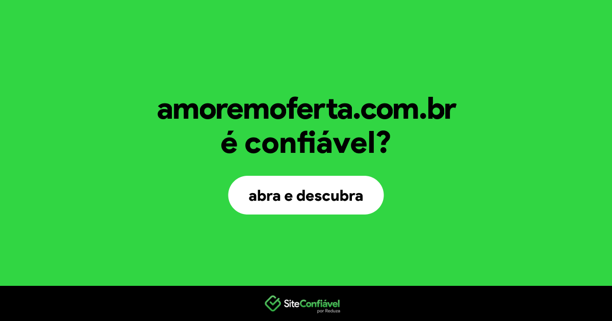 O site amoremoferta.com.br é confiável?