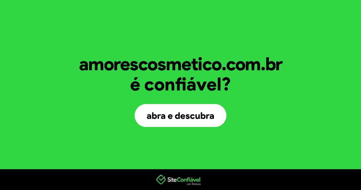 O site amorescosmetico.com.br é confiável?
