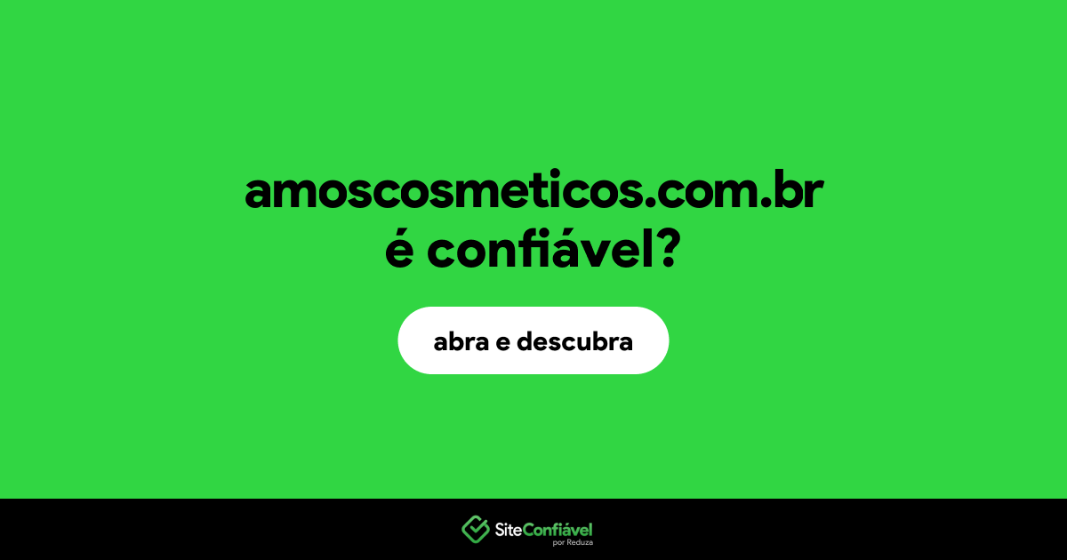 O site amoscosmeticos.com.br é confiável?
