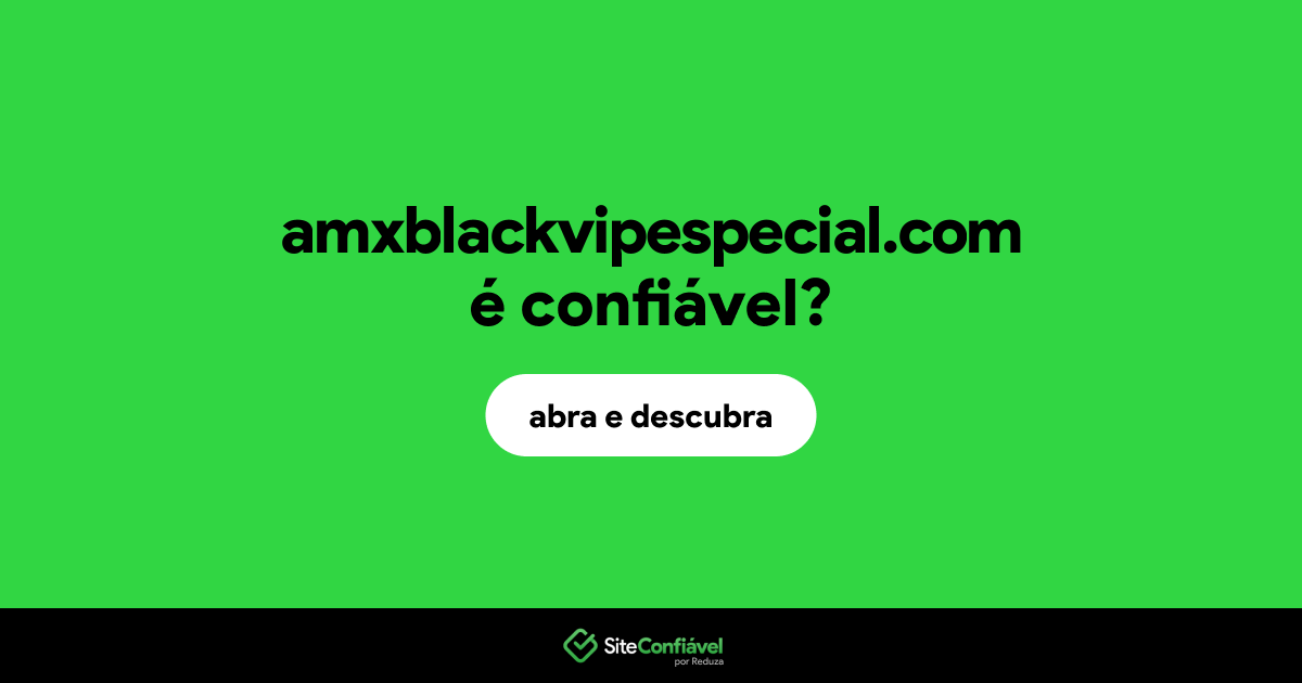 O site amxblackvipespecial.com é confiável?