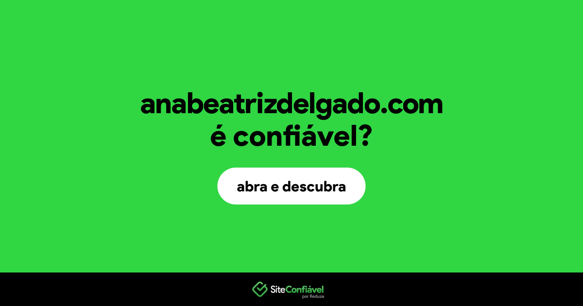 O site anabeatrizdelgado.com é confiável?