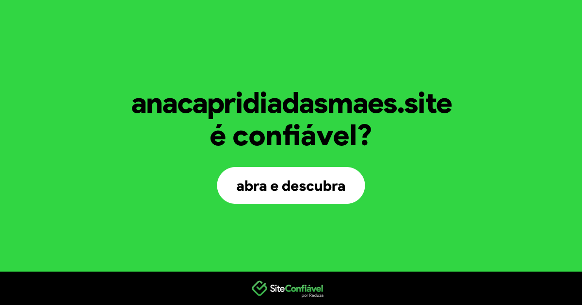 O site anacapridiadasmaes.site é confiável?