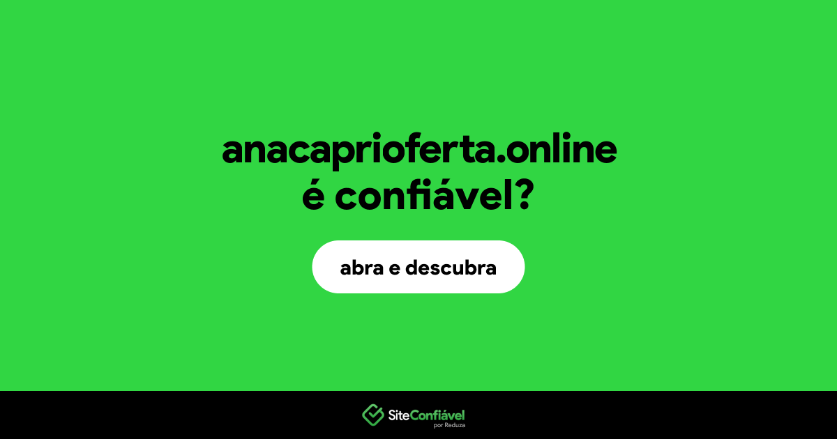 O site anacaprioferta.online é confiável?