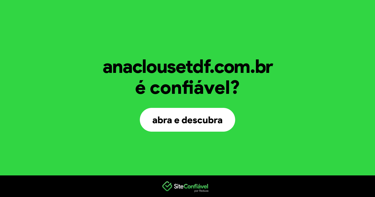 O site anaclousetdf.com.br é confiável?