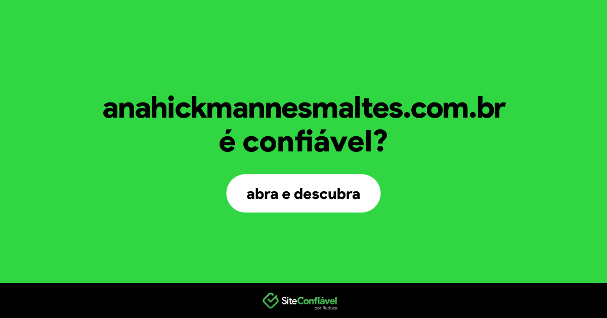 O site anahickmannesmaltes.com.br é confiável?