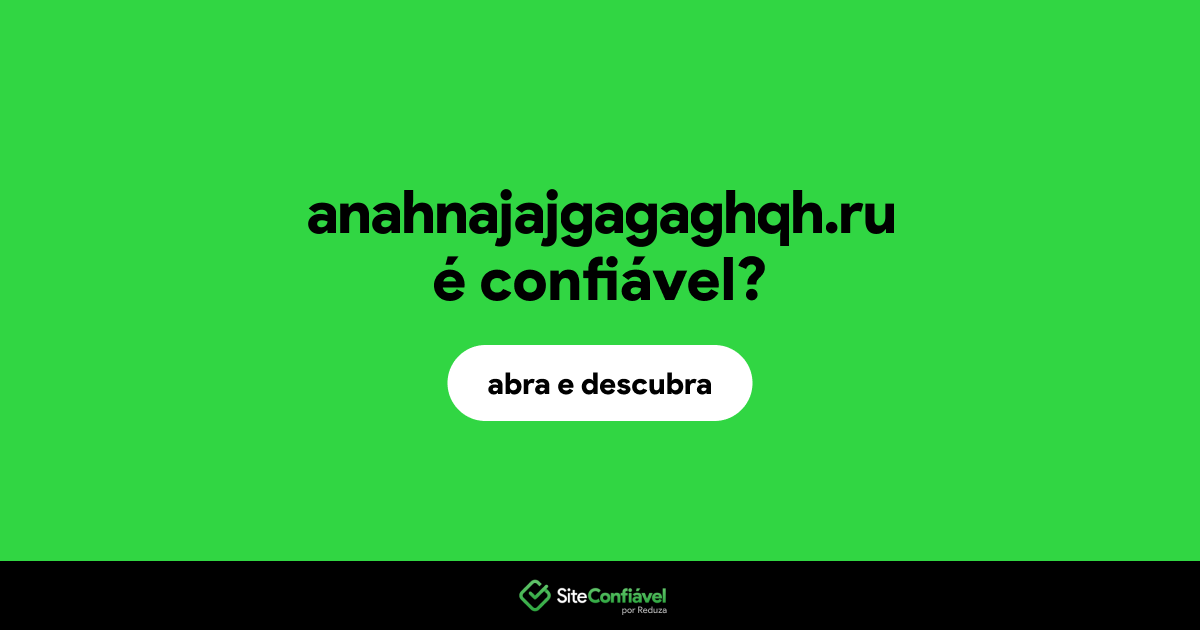 O site anahnajajgagaghqh.ru é confiável?