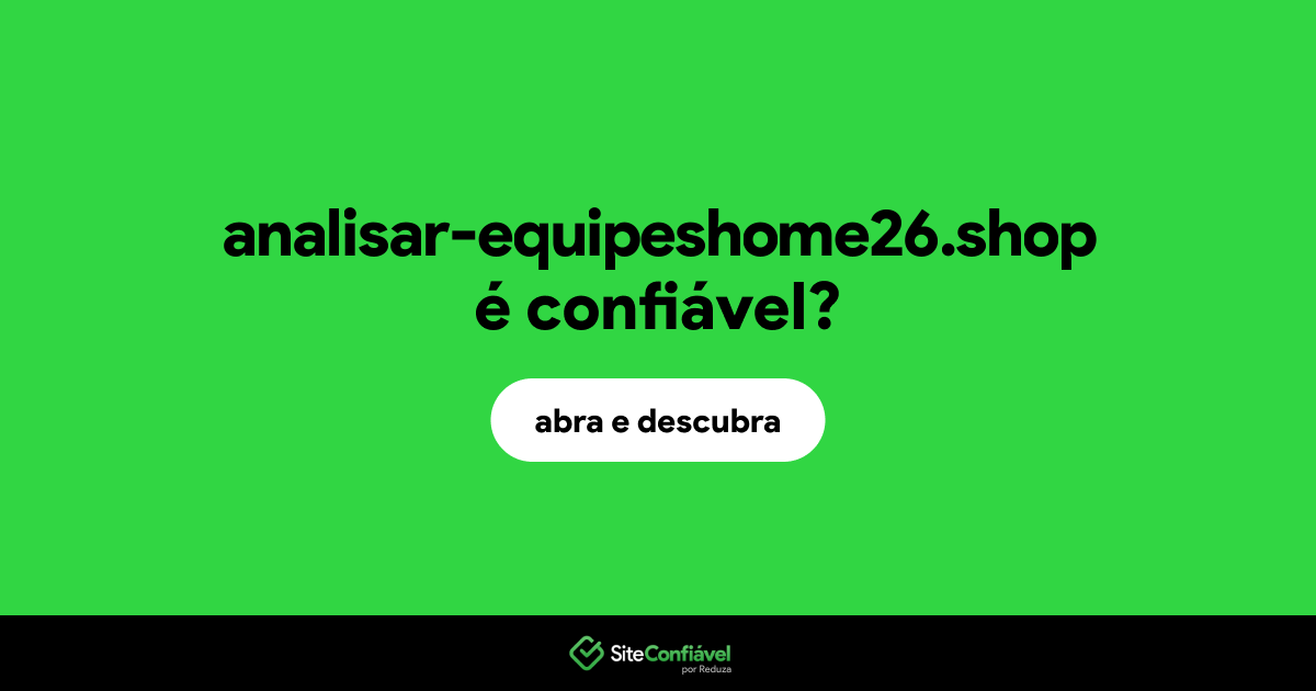 O site analisar-equipeshome26.shop é confiável?