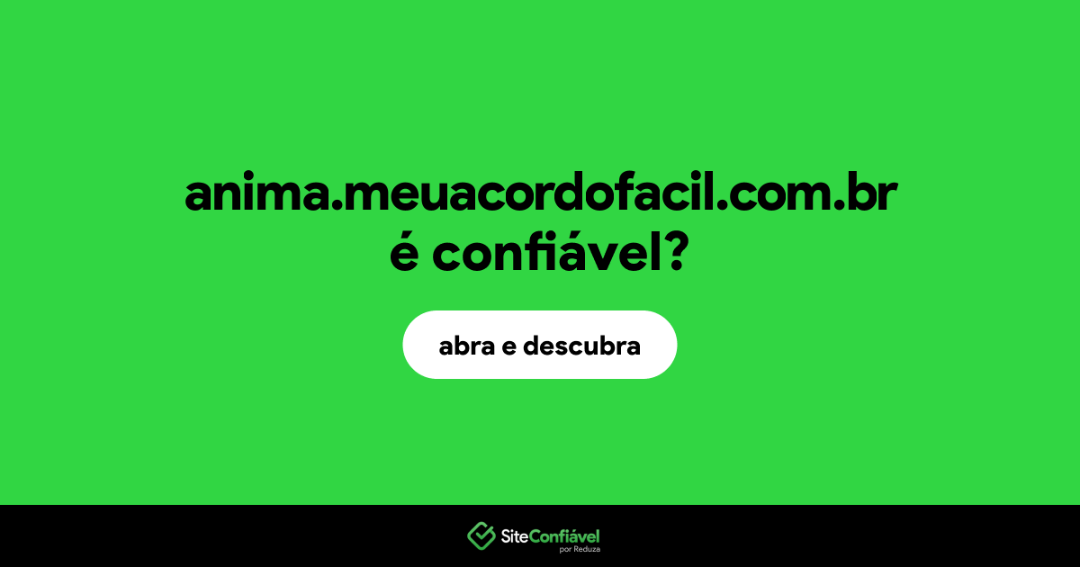 O site anima.meuacordofacil.com.br é confiável?