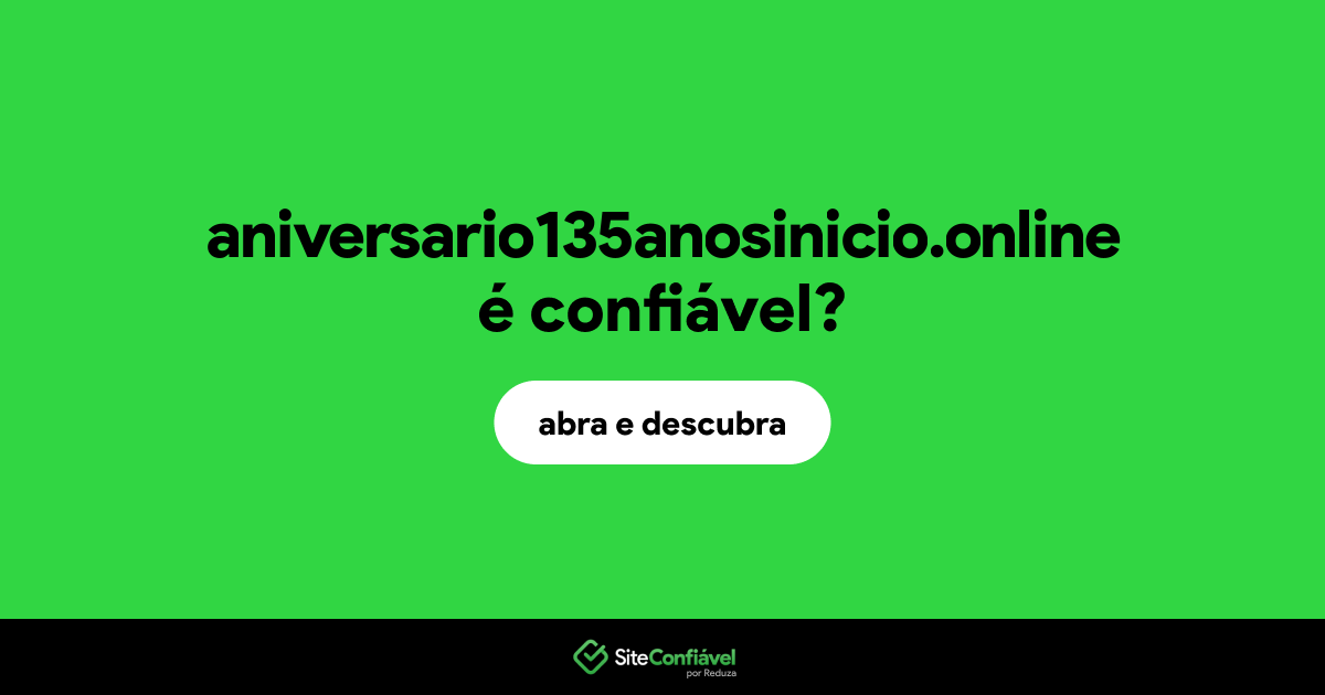 O site aniversario135anosinicio.online é confiável?