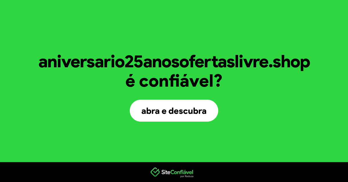 O site aniversario25anosofertaslivre.shop é confiável?