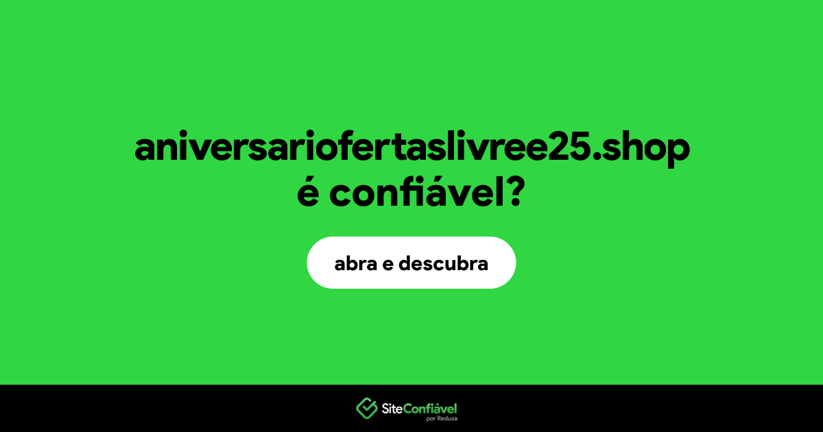 O site aniversariofertaslivree25.shop é confiável?