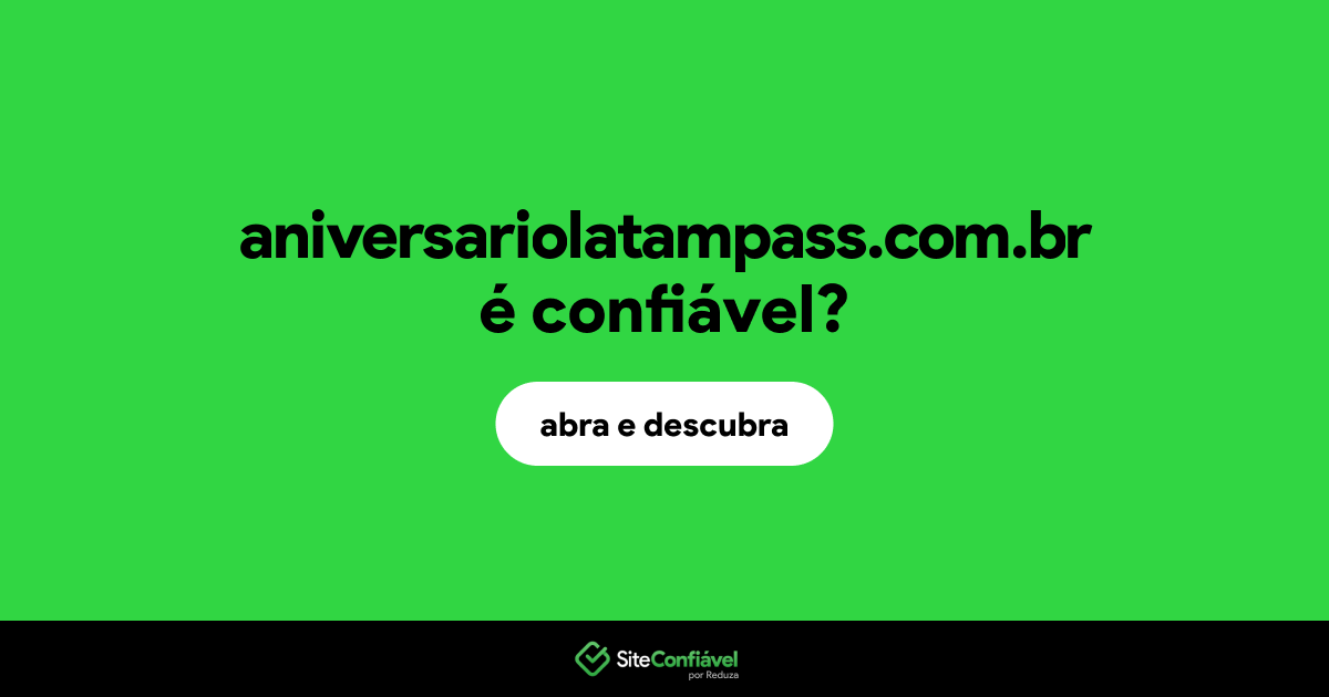O site aniversariolatampass.com.br é confiável?