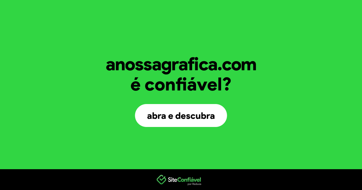 O site anossagrafica.com é confiável?