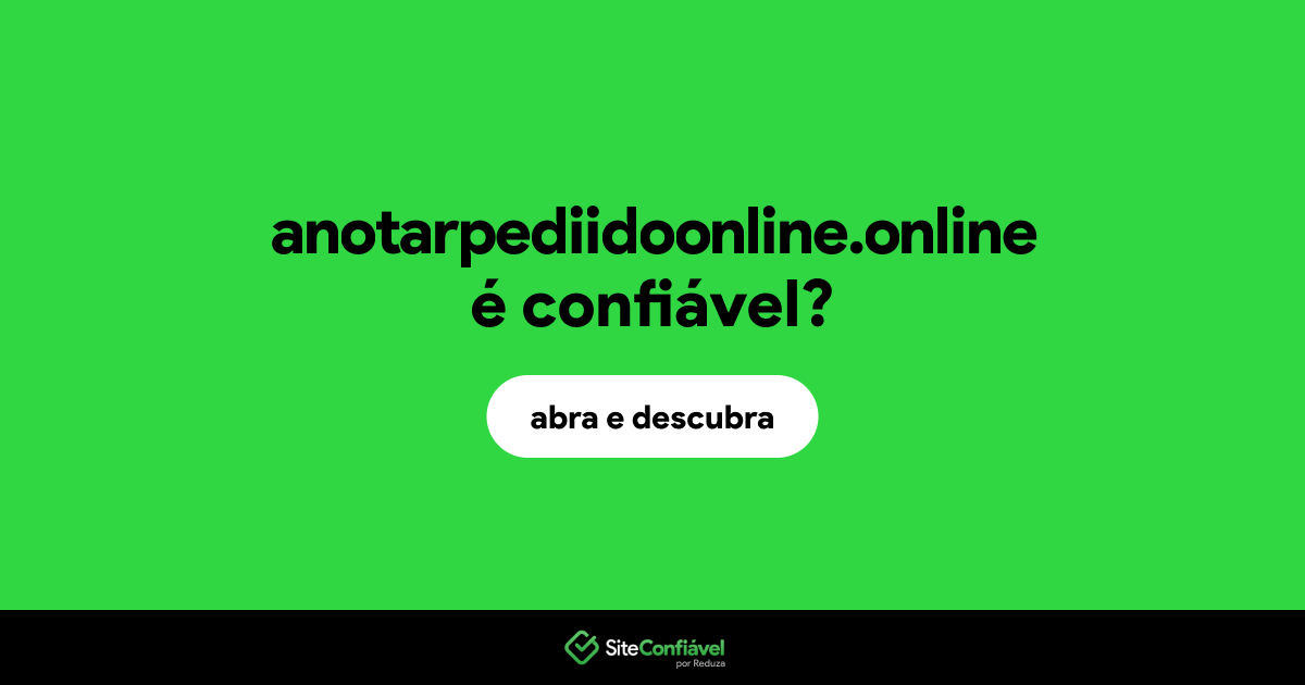 O site anotarpediidoonline.online é confiável?