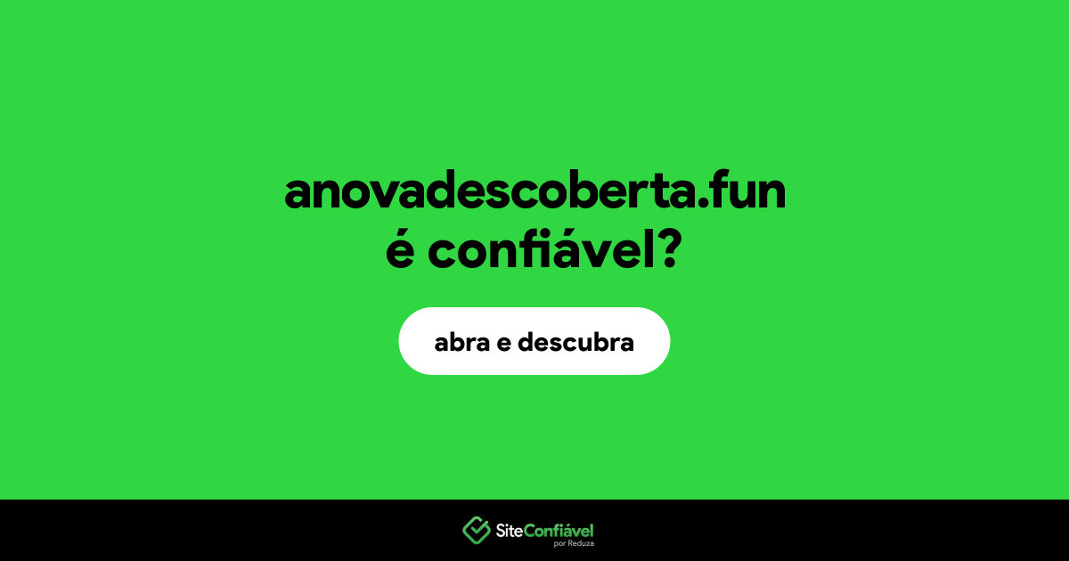 O site anovadescoberta.fun é confiável?