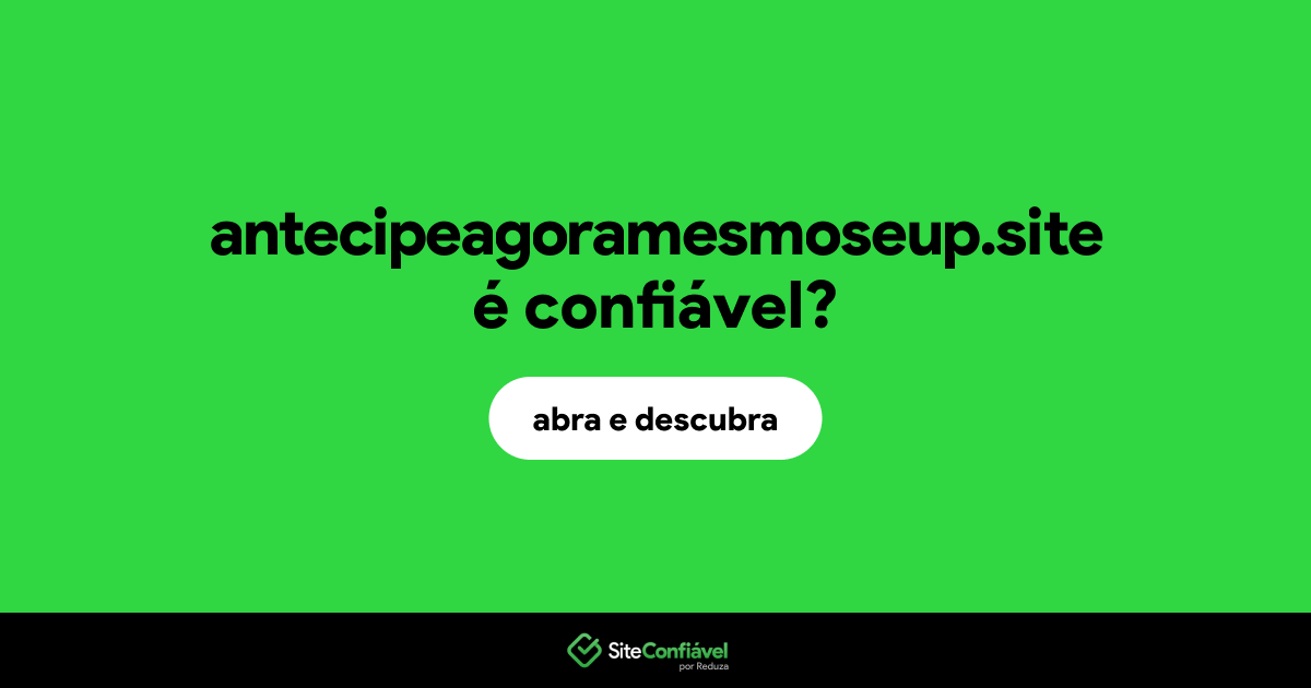 O site antecipeagoramesmoseup.site é confiável?