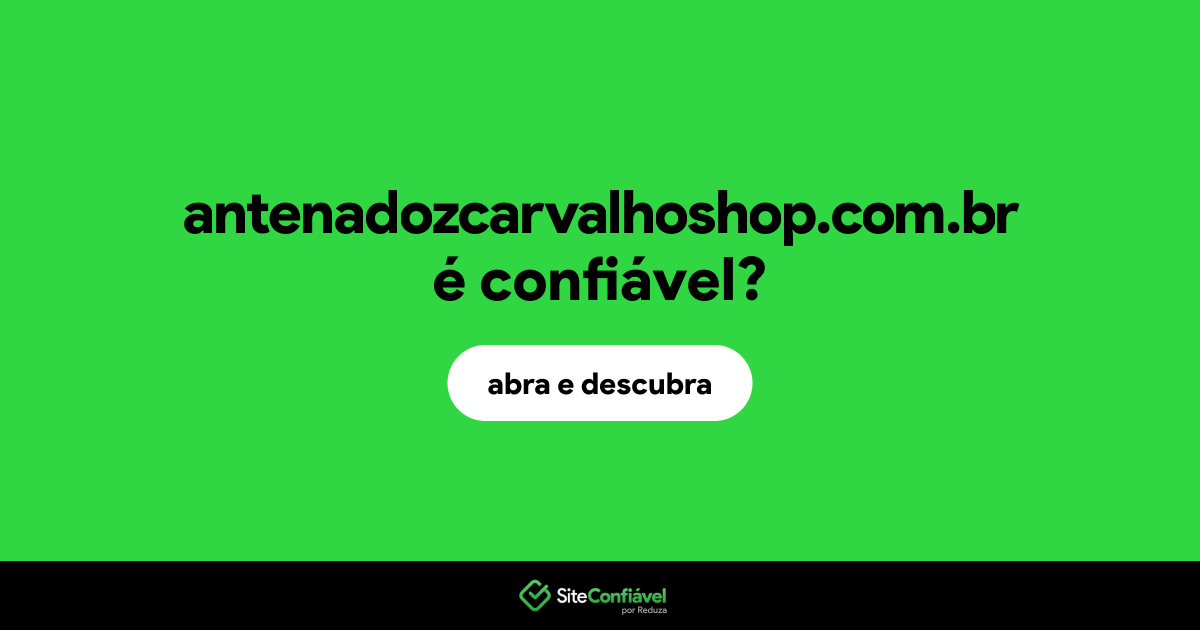 O site antenadozcarvalhoshop.com.br é confiável?