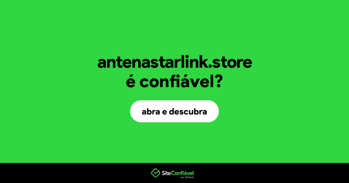O site antenastarlink.store é confiável?