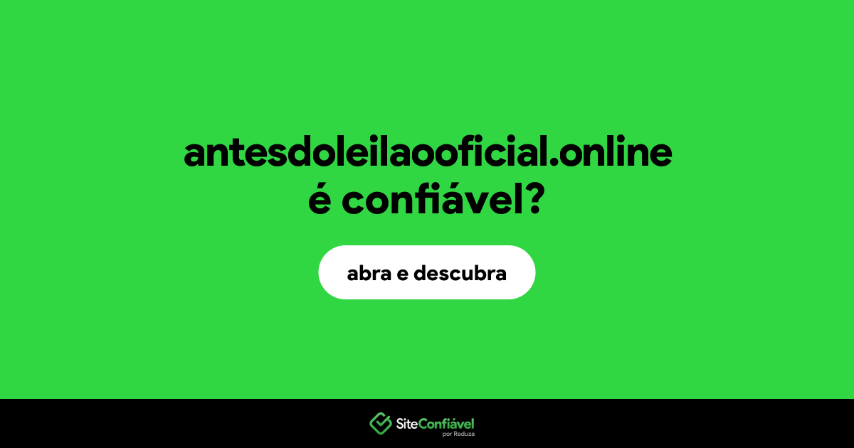 O site antesdoleilaooficial.online é confiável?