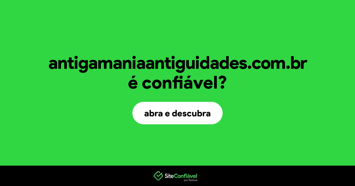 O site antigamaniaantiguidades.com.br é confiável?