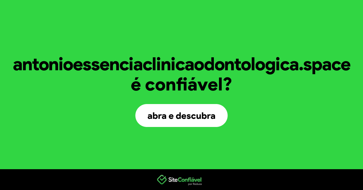 O site antonioessenciaclinicaodontologica.space é confiável?