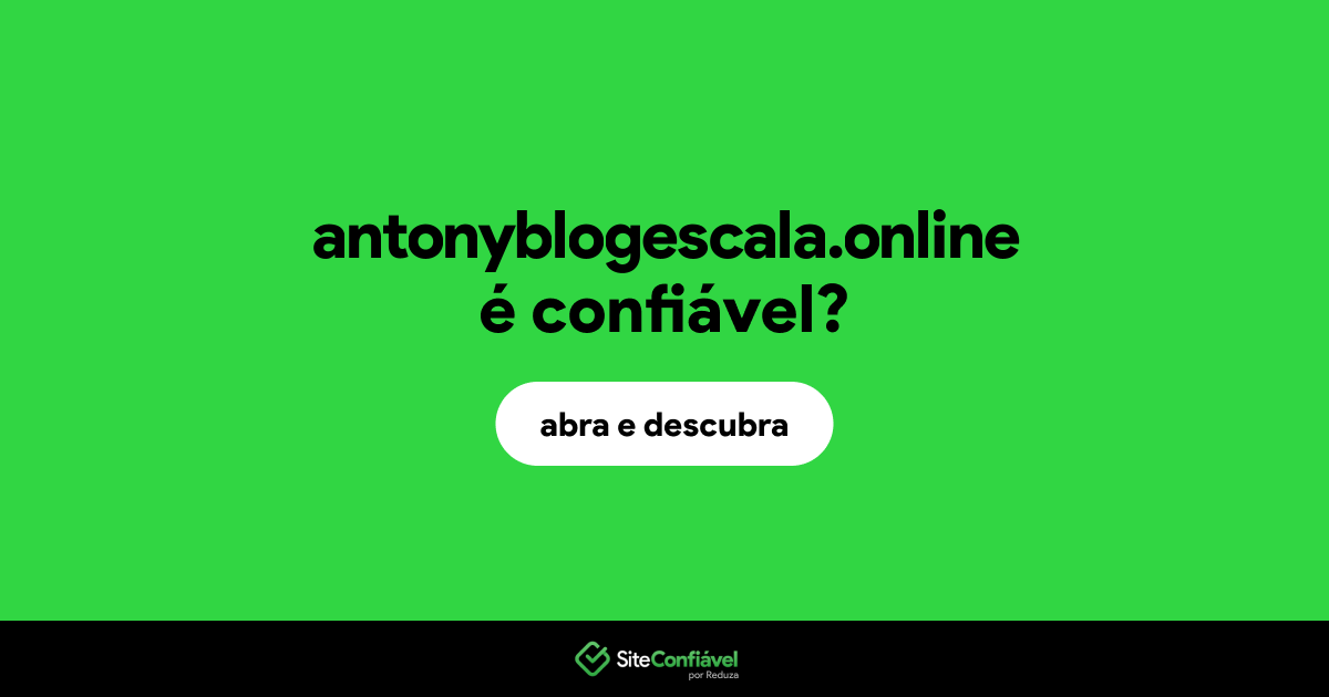 O site antonyblogescala.online é confiável?