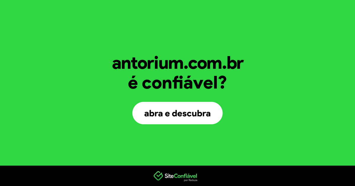 O site antorium.com.br é confiável?