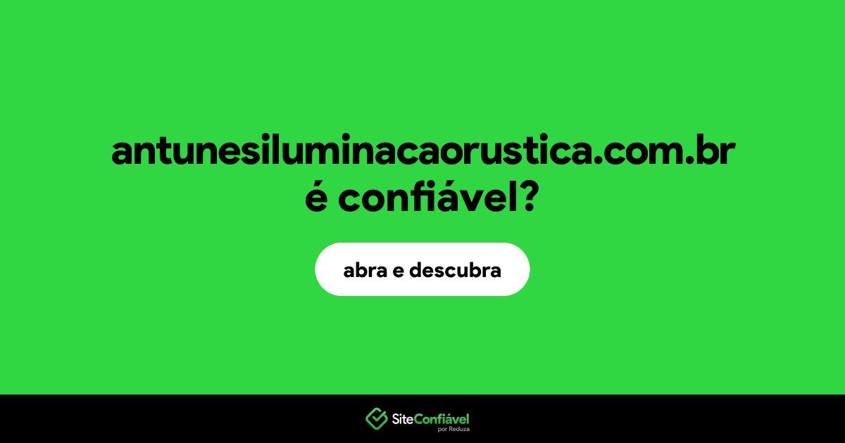 O site antunesiluminacaorustica.com.br é confiável?