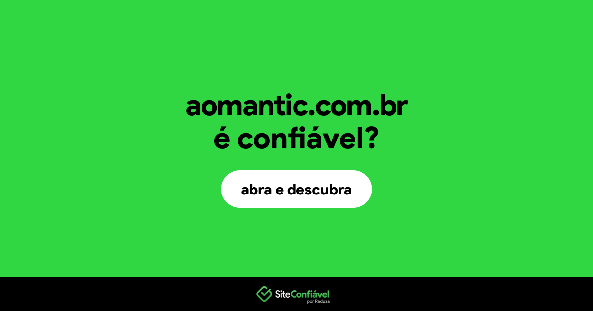 O site aomantic.com.br é confiável?