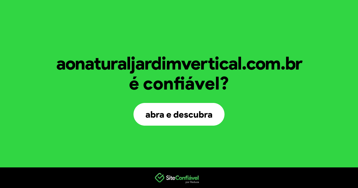 O site aonaturaljardimvertical.com.br é confiável?