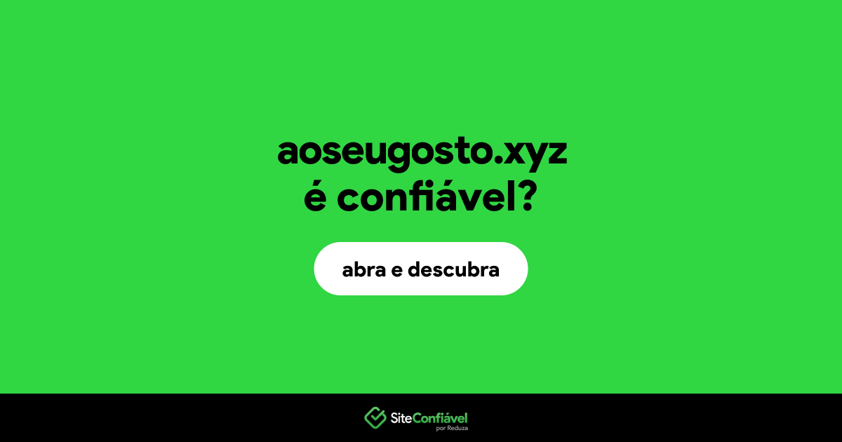 O site aoseugosto.xyz é confiável?