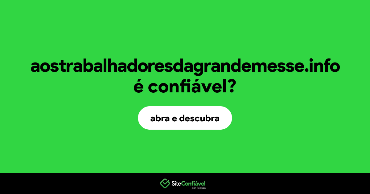 O site aostrabalhadoresdagrandemesse.info é confiável?