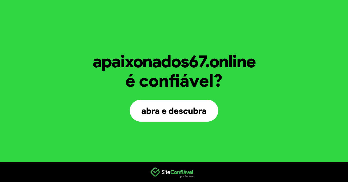 O site apaixonados67.online é confiável?