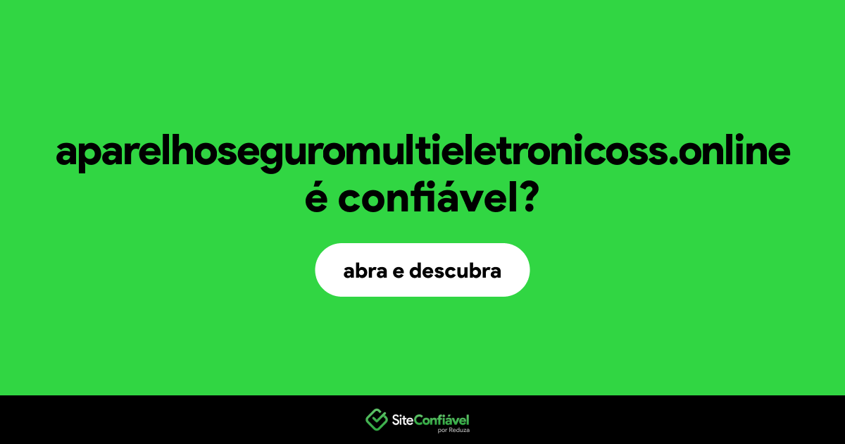 O site aparelhoseguromultieletronicoss.online é confiável?