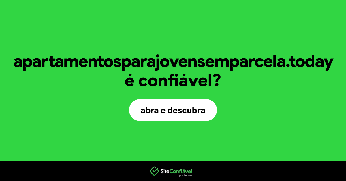 O site apartamentosparajovensemparcela.today é confiável?