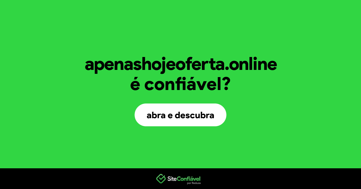 O site apenashojeoferta.online é confiável?
