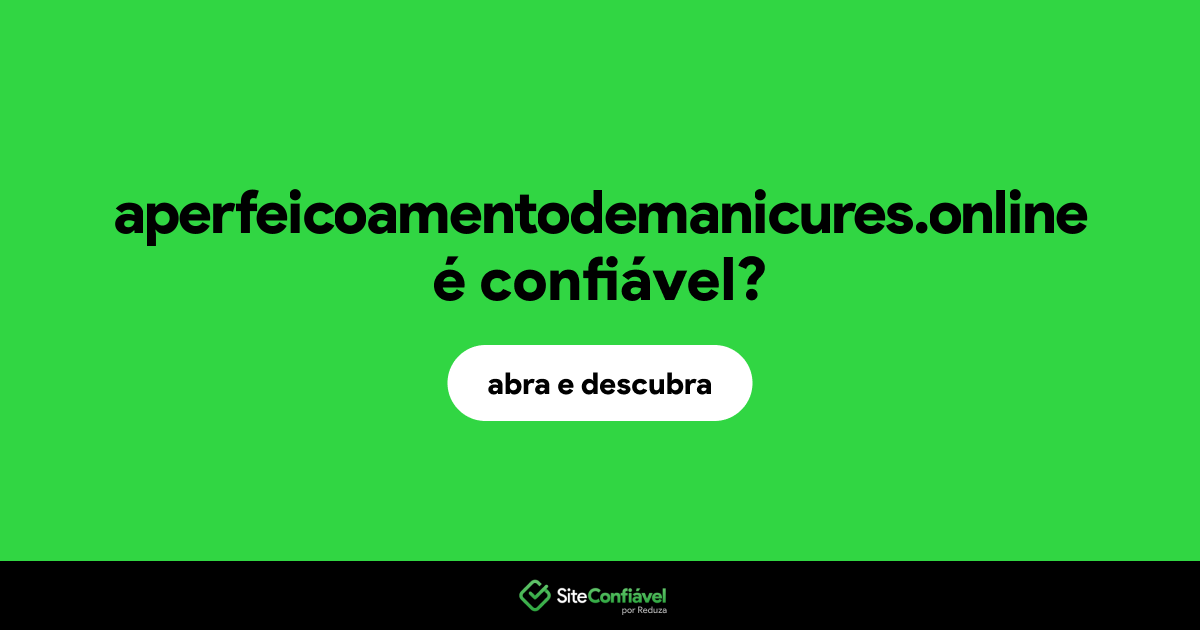 O site aperfeicoamentodemanicures.online é confiável?