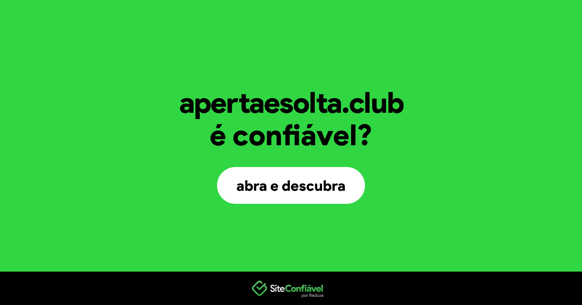 O site apertaesolta.club é confiável?