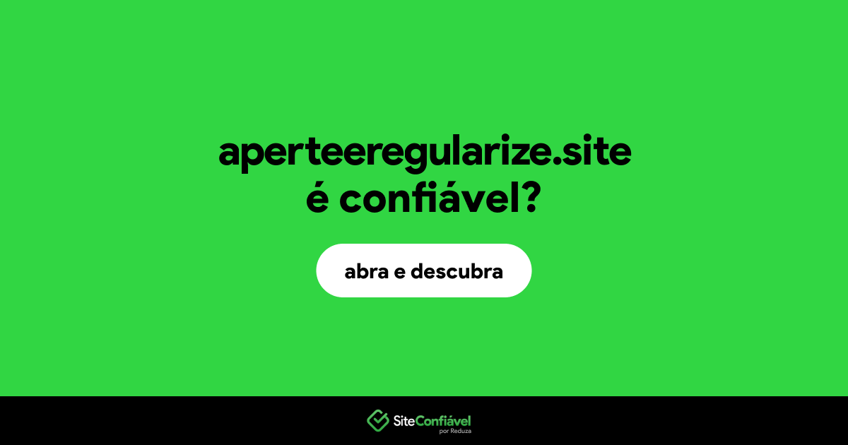O site aperteeregularize.site é confiável?