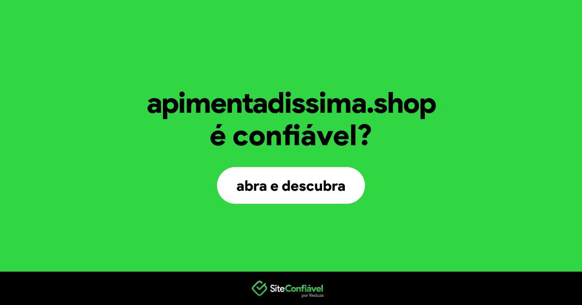 O site apimentadissima.shop é confiável?