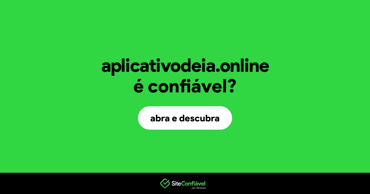 O site aplicativodeia.online é confiável?